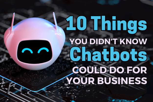 10 Things You Didn’t Know Chatbots Can Do for Your Business