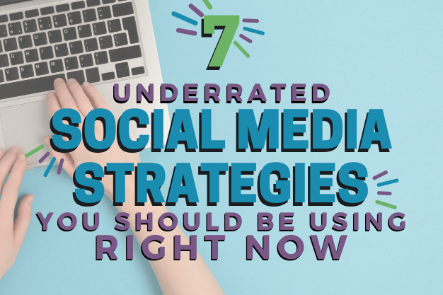 7 Underrated Social Media Strategies You Should Be Using Right Now