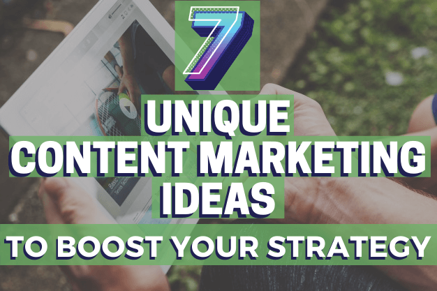 7 Unique Content Marketing Ideas to Boost Your Strategy