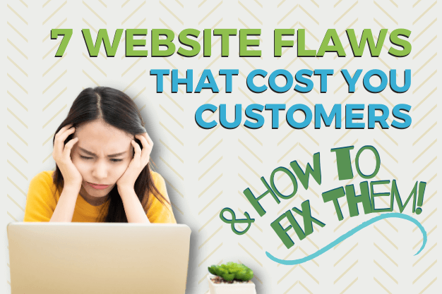 7 Website Flaws That Cost You Customers and How to Fix Them!