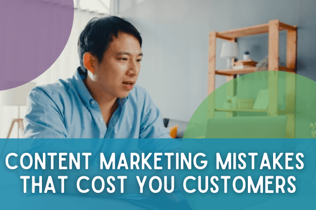 Content Marketing Mistakes That Cost You Customers