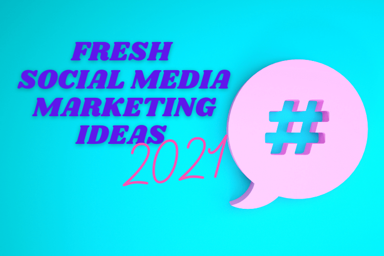 Fresh Social Media Marketing Ideas for 2021