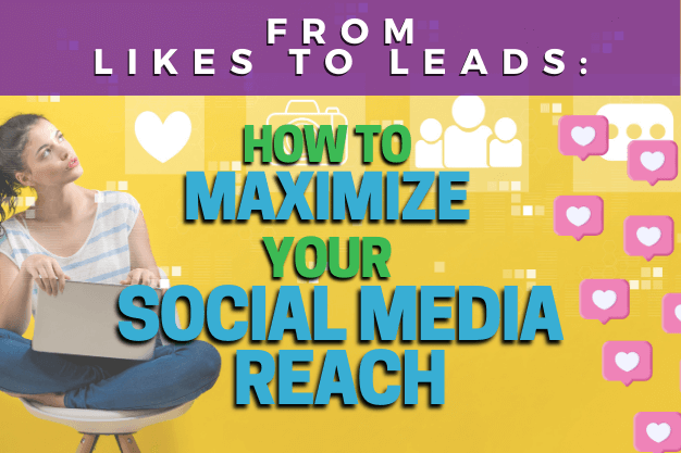 From Likes to Leads: How to Maximize Your Social Media Reach
