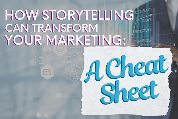 How Storytelling Can Transform Your Marketing: A Cheat Sheet
