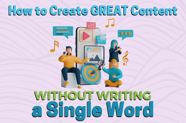 How to Create GREAT Content Without Writing a Single Word