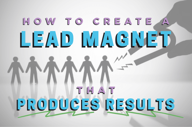 How to Create a Lead Magnet that Produces Results
