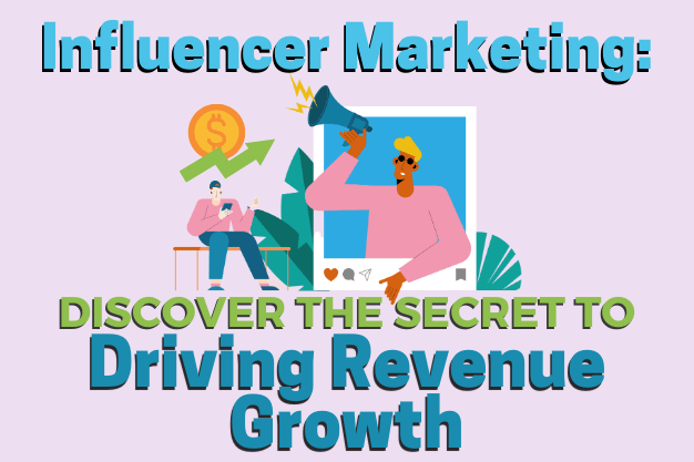 Influencer Marketing: Discover the Secret to Driving Revenue Growth