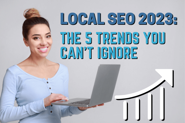 Local SEO 2023: The 5 Trends You Can’t Ignore