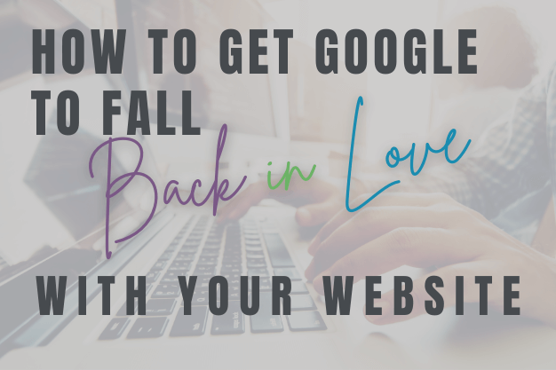 How to Get Google to Fall Back in Love with Your Website