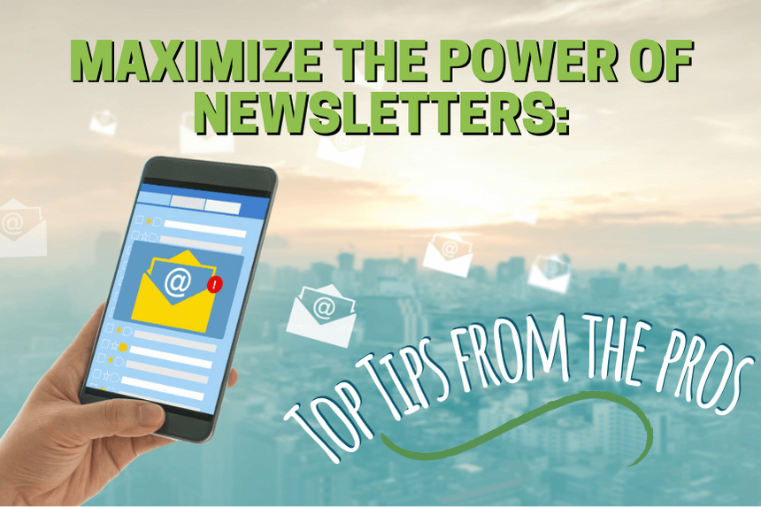 Maximize the Power of Newsletters: Top Tips from the Pros