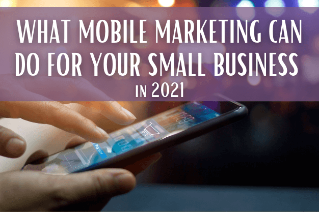 What Mobile Marketing Can Do for Your Small Business in 2021