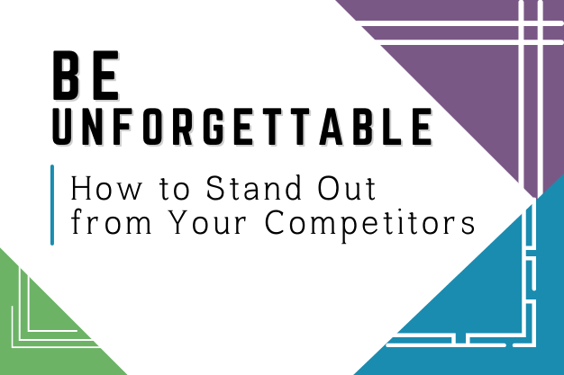 Be Unforgettable: How to Stand Out from Your Competitors