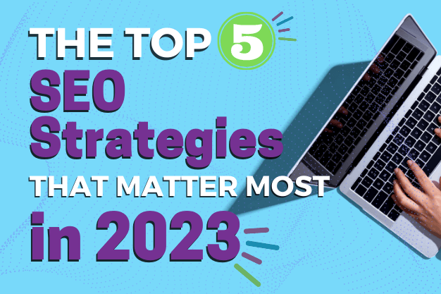The Top 5 SEO Strategies That Matter Most in 2023