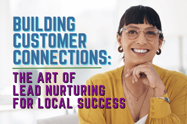 Building Customer Connections: The Art of Lead Nurturing for Local Success