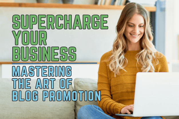 Supercharge Your Business: Mastering the Art of Blog Promotion