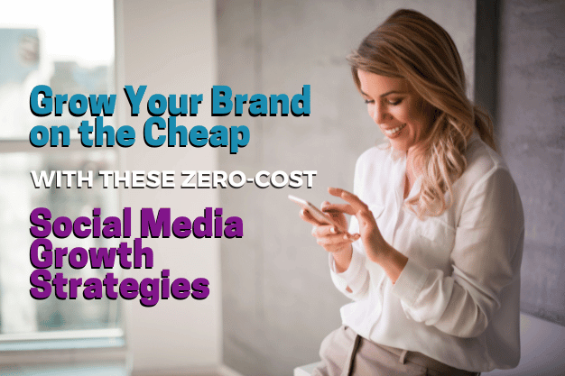 Grow Your Brand on the Cheap with These Zero-Cost Social Media Growth Strategies