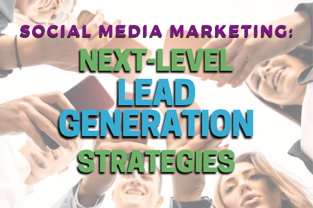 Social Media Marketing: Next-Level Lead Generation Strategies