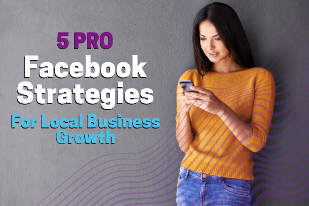 5 Pro Facebook Strategies for Local Business Growth