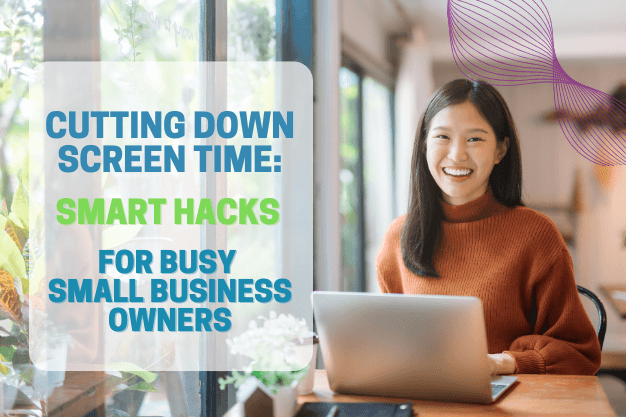 Cutting Down Screen Time: Smart Hacks for Busy Small Business Owners