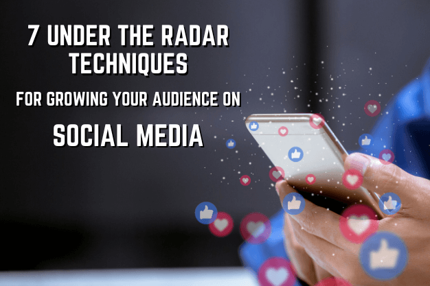 7 Under the Radar Techniques for Growing Your Audience on Social Media