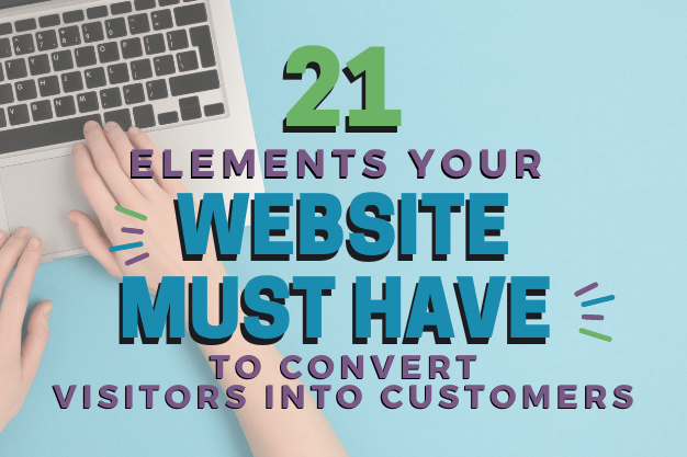 21 Elements Your Website Must Have to Convert Visitors into Customers