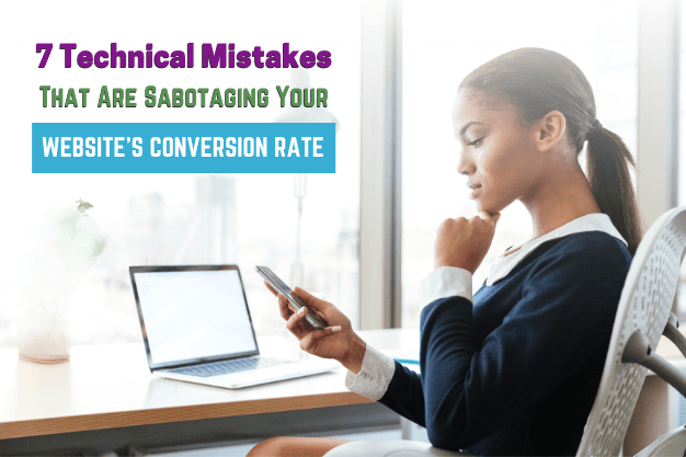 7 Technical Mistakes That Are Sabotaging Your Website’s Conversion Rate