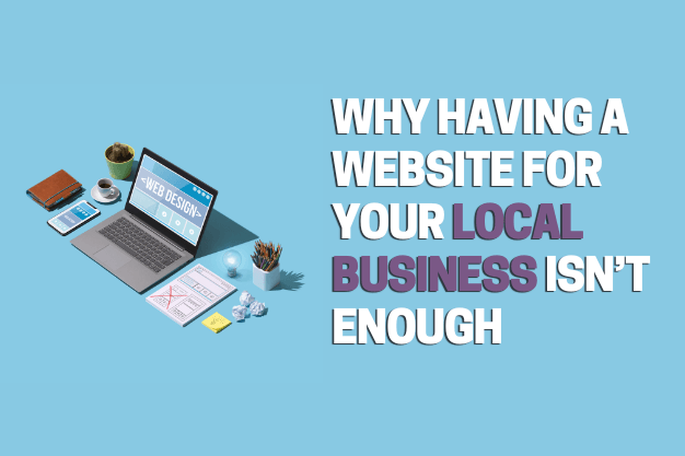 Why Having a Website for Your Local Business Isn’t Enough