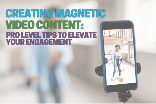 Creating Magnetic Video Content: Pro Level Tips To Elevate Your Engagement