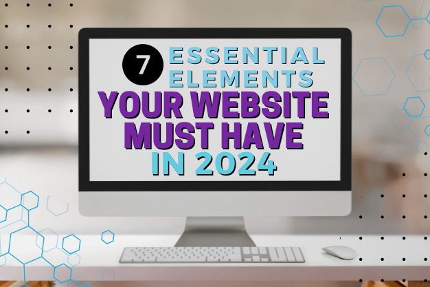 7 Essential Elements Your Website Must Have in 2024