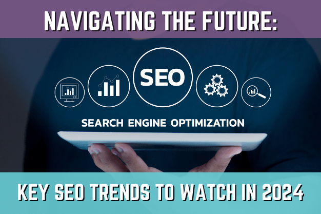 Navigating the Future: Key SEO Trends to Watch in 2024