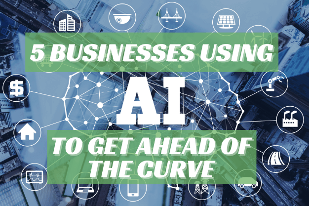 5 Businesses Using AI to Get Ahead of the Curve
