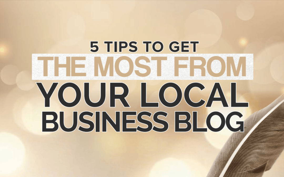 Five Tips to Get the Most from Your Local Business Blog