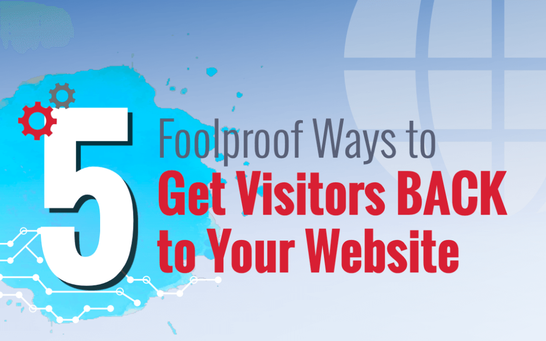 5 Foolproof Ways to Get Visitors Back to Your Website