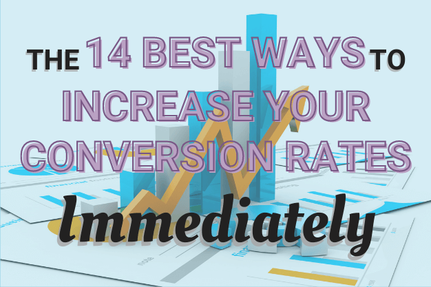 The 14 Best Ways to Increase Your Conversion Rates Immediately