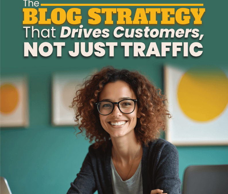 The Blog Strategy that Drives Customers, Not Just Traffic