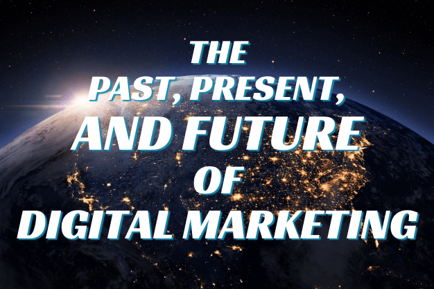 The Past, Present, and Future of Digital Marketing