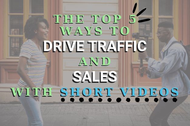 The Top 5 Ways to Drive Traffic and Sales with Short Videos