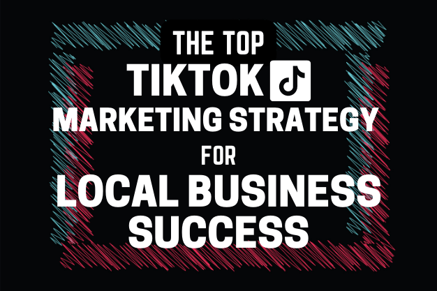 The Top TikTok Marketing Strategy for Local Business Success