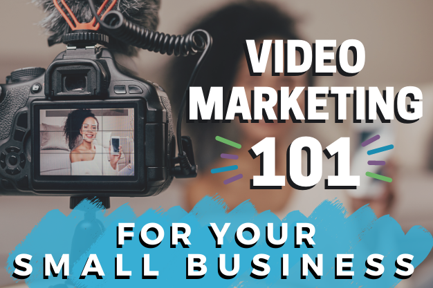 Video Marketing 101 for Your Small Business