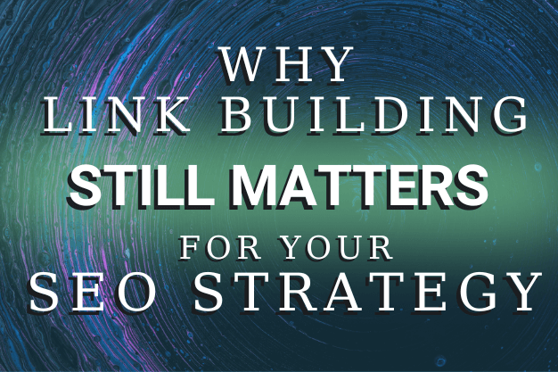 Why Link Building Still Matters for Your SEO Strategy