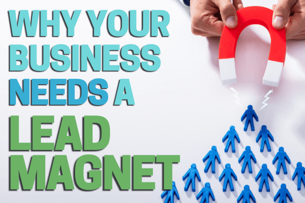 Why Your Business Needs a Lead Magnet