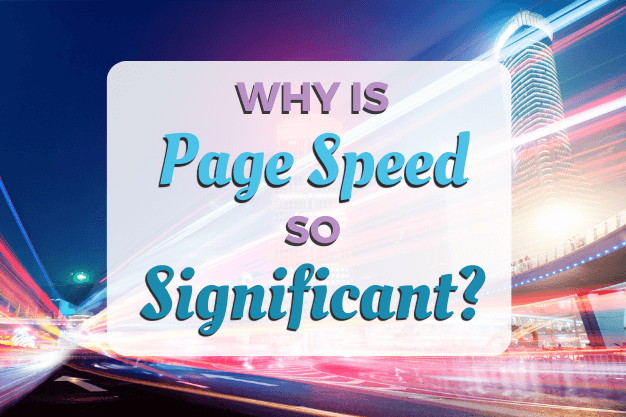 Why Is Page Speed So Significant?