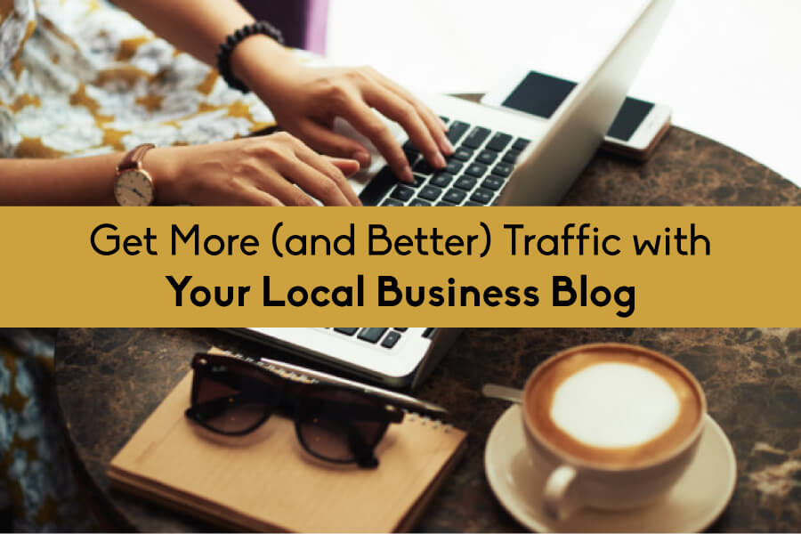 Get More (and Better) Traffic with Your Local Business Blog