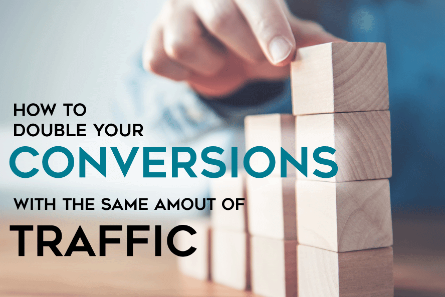 How To Double Your Conversions With the Same Amount of Traffic