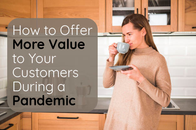 How to Offer More Value to Your Customers During a Pandemic