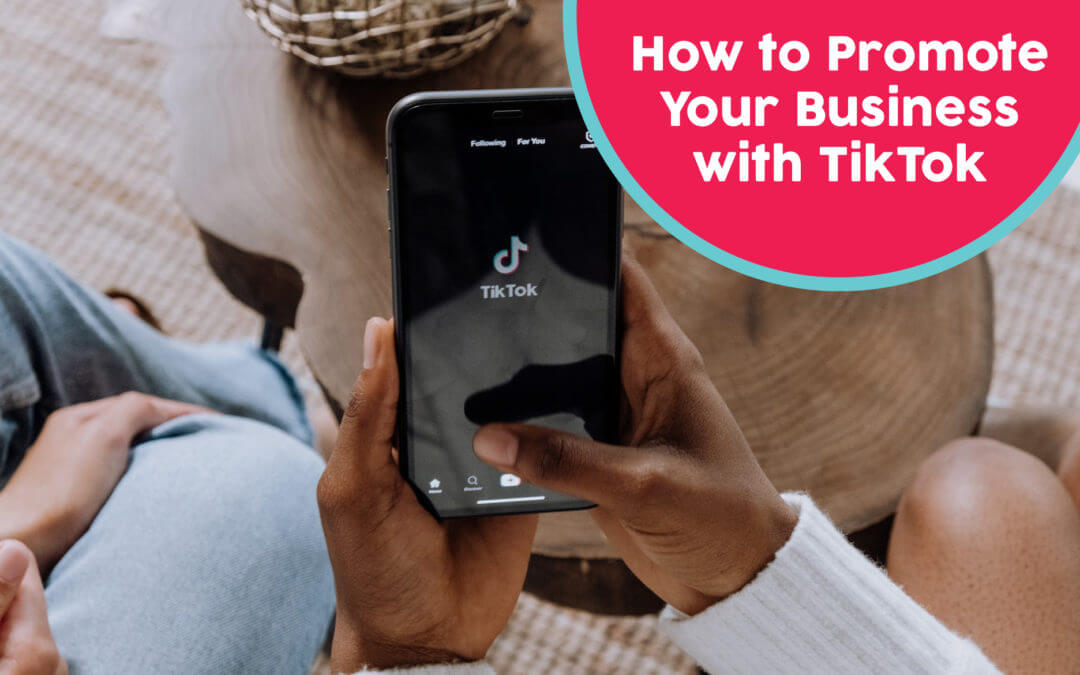 Let’s Talk About How to Promote Your Business with TikTok